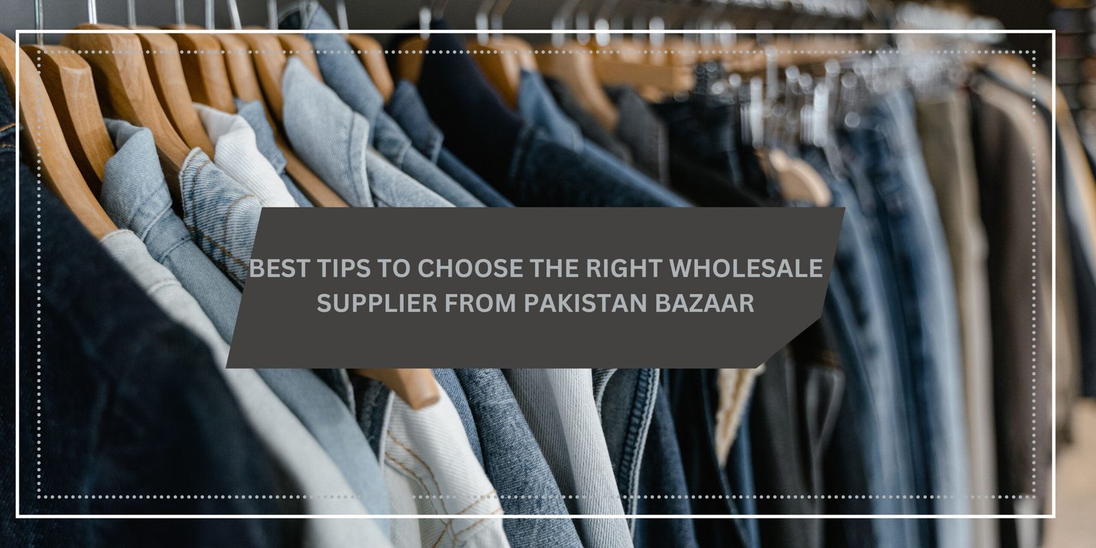 Best Tips to Choose the Right Wholesale Supplier from Pakistan Bazaar