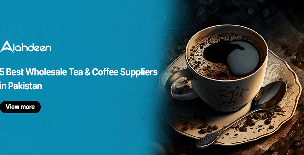 5 Best Wholesale Tea and Coffee Suppliers in Pakistan – Alahdeen B2B Marketplace
