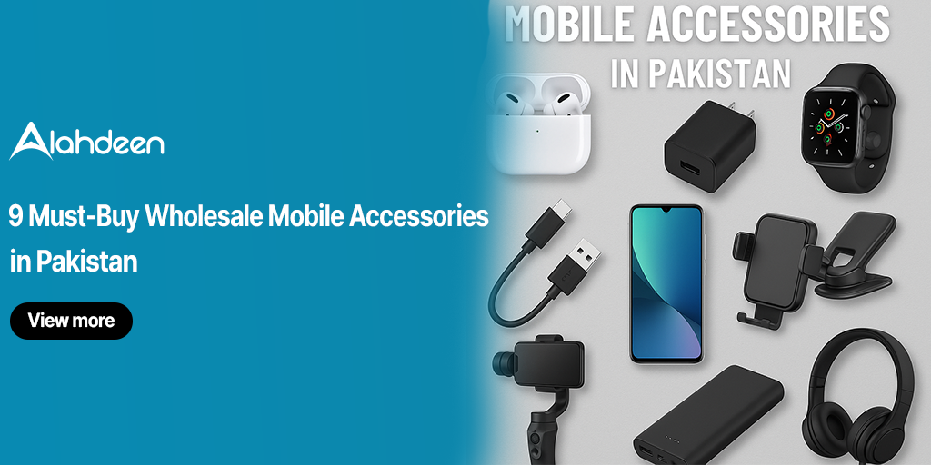 9 Must-Buy Wholesale Mobile Accessories in Pakistan – Chargers, Earphones, Smartwatches, Power Banks, and more available on Alahdeen B2B Marketplace