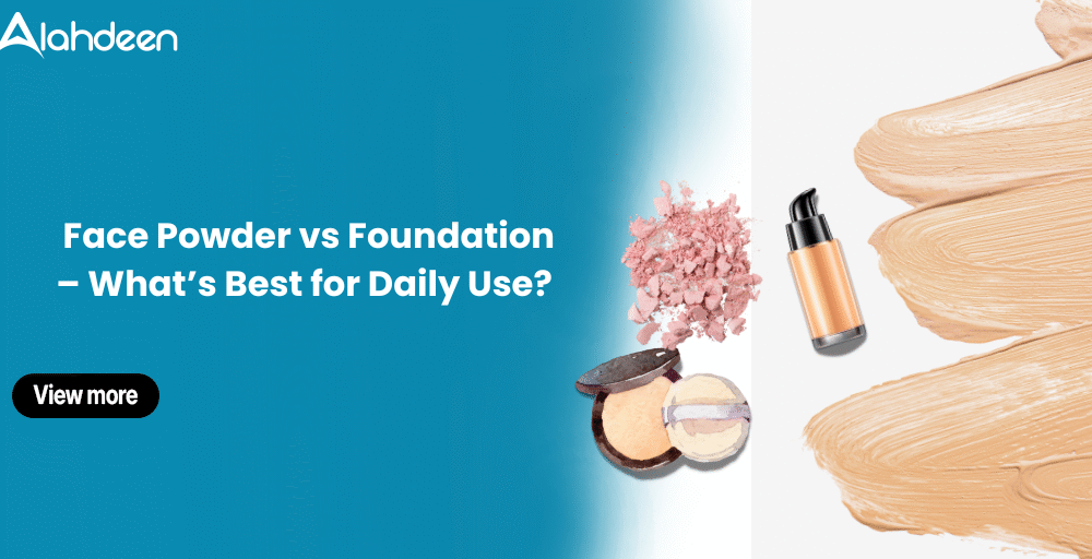Face Powder vs Foundation – Daily Use Comparison | Alahdeen