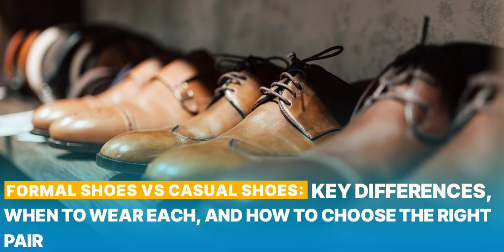 Formal Shoes vs Casual Shoes: Key Differences, When to Wear Each, and How to Choose the Right Pair
